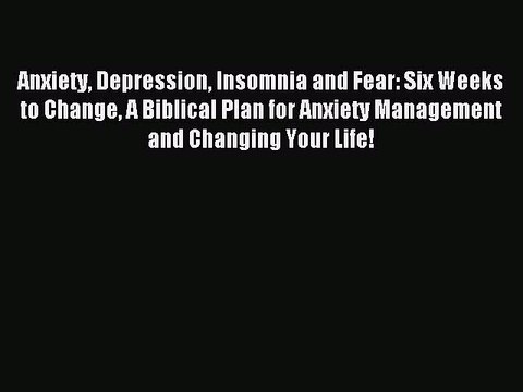 Read Anxiety Depression Insomnia and Fear: Six Weeks to Change A Biblical Plan for Anxiety