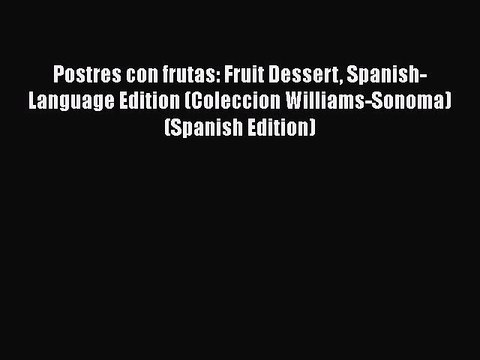 [PDF] Postres con frutas: Fruit Dessert Spanish-Language Edition (Coleccion Williams-Sonoma)