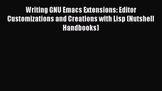 Read Writing GNU Emacs Extensions: Editor Customizations and Creations with Lisp (Nutshell