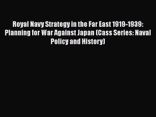 [Read book] Royal Navy Strategy in the Far East 1919-1939: Planning for War Against Japan (Cass