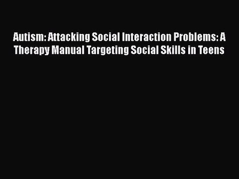 PDF Autism: Attacking Social Interaction Problems: A Therapy Manual Targeting Social Skills