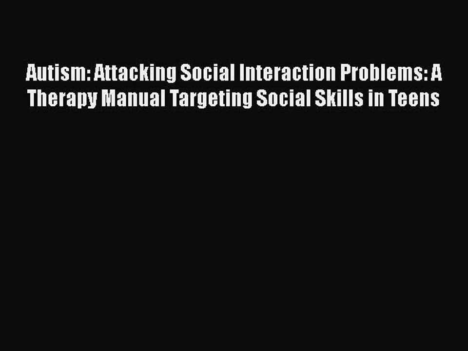 PDF Autism: Attacking Social Interaction Problems: A Therapy Manual Targeting Social Skills
