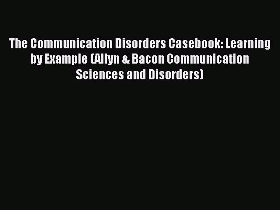 PDF The Communication Disorders Casebook: Learning by Example (Allyn & Bacon Communication