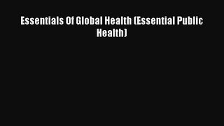 Download Essentials Of Global Health (Essential Public Health)  Read Online