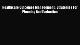 PDF Healthcare Outcomes Management:  Strategies For Planning And Evaluation Free Books