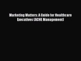 PDF Marketing Matters: A Guide for Healthcare Executives (ACHE Management)  EBook