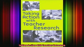 READ FREE FULL EBOOK DOWNLOAD  Taking Action with Teacher Research Full EBook