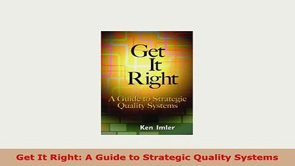 PDF  Get It Right A Guide to Strategic Quality Systems Read Online
