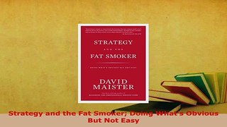 Download  Strategy and the Fat Smoker Doing Whats Obvious But Not Easy PDF Online
