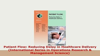 Download  Patient Flow Reducing Delay in Healthcare Delivery International Series in Operations Download Online