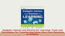 Download  Gadgets Games and Gizmos for Learning Tools and Techniques for Transferring KnowHow from Download Full Ebook