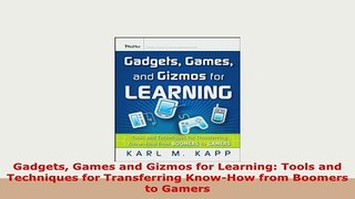 Download  Gadgets Games and Gizmos for Learning Tools and Techniques for Transferring KnowHow from Download Full Ebook