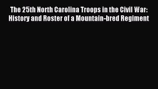 Read The 25th North Carolina Troops in the Civil War: History and Roster of a Mountain-bred