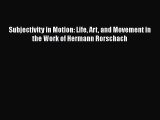 [PDF] Subjectivity in Motion: Life Art and Movement in the Work of Hermann Rorschach Download
