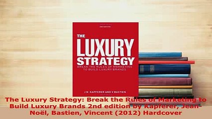 PDF  The Luxury Strategy Break the Rules of Marketing to Build Luxury Brands 2nd edition by Read Full Ebook