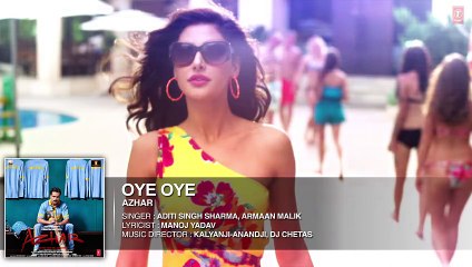 Latest Hindi Upcoming Movie Song - OYE OYE Full Song - Azhar - Emraan Hashmi, Nargis Fakhri, Prachi Desai - HDEntertainment