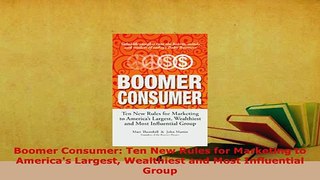 Download  Boomer Consumer Ten New Rules for Marketing to Americas Largest Wealthiest and Most Download Online