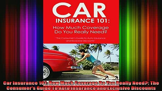 FAVORIT BOOK Car Insurance 101 How Much Coverage Do You Really Need The Consumers Guide To Auto FREE BOOOK ONLINE