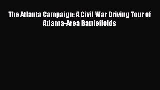 Read The Atlanta Campaign: A Civil War Driving Tour of Atlanta-Area Battlefields Ebook Free