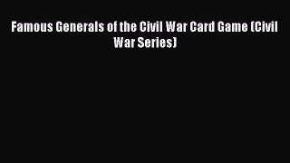 Read Famous Generals of the Civil War Card Game (Civil War Series) Ebook Free