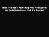 Read In the Trenches at Petersburg: Field Fortifications and Confederate Defeat (Civil War