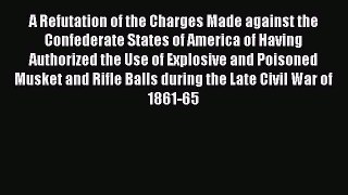 Read A Refutation of the Charges Made against the Confederate States of America of Having Authorized