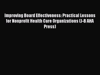 PDF Improving Board Effectiveness: Practical Lessons for Nonprofit Health Care Organizations