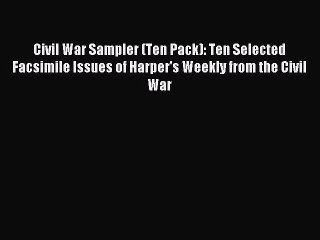 Read Civil War Sampler (Ten Pack): Ten Selected Facsimile Issues of Harper's Weekly from the