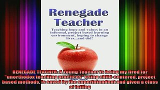 READ book  RENEGADE TEACHER A Young Teacher is being my fired for unorthodox teaching practices Full EBook