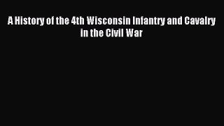 Read A History of the 4th Wisconsin Infantry and Cavalry in the Civil War Ebook Free