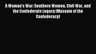 Read A Woman's War: Southern Women Civil War and the Confederate Legacy (Museum of the Confederacy)