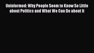 PDF Uninformed: Why People Seem to Know So Little about Politics and What We Can Do about It