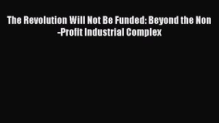 PDF The Revolution Will Not Be Funded: Beyond the Non-Profit Industrial Complex  EBook