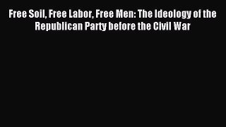 Download Free Soil Free Labor Free Men: The Ideology of the Republican Party before the Civil