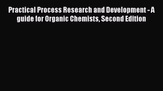 [Read Book] Practical Process Research and Development - A guide for Organic Chemists Second
