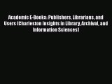 Book Academic E-Books: Publishers Librarians and Users (Charleston Insights in Library Archival