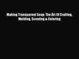 [Read Book] Making Transparent Soap: The Art Of Crafting Molding Scenting & Coloring  Read
