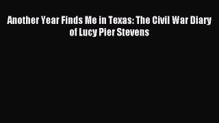 Read Another Year Finds Me in Texas: The Civil War Diary of Lucy Pier Stevens Ebook Free