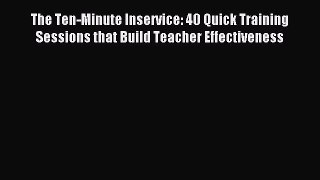 Read The Ten-Minute Inservice: 40 Quick Training Sessions that Build Teacher Effectiveness