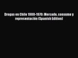 PDF Drogas en Chile 1900-1970: Mercado consumo y representación (Spanish Edition) Free Books