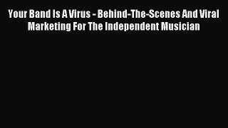 [Read PDF] Your Band Is A Virus - Behind-The-Scenes And Viral Marketing For The Independent