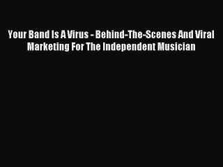 [Read PDF] Your Band Is A Virus - Behind-The-Scenes And Viral Marketing For The Independent