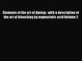 [PDF] Elements of the art of dyeing : with a description of the art of bleaching by oxymuriatic