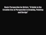 Download Basic Perspective for Artists: A Guide to the Creative Use of Perspective in Drawing