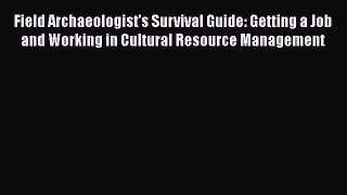 Read Field Archaeologist's Survival Guide: Getting a Job and Working in Cultural Resource Management