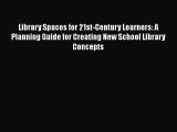 Ebook Library Spaces for 21st-Century Learners: A Planning Guide for Creating New School Library
