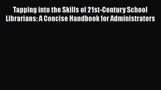 Book Tapping into the Skills of 21st-Century School Librarians: A Concise Handbook for Administrators
