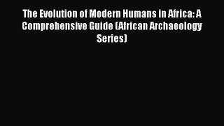 Read The Evolution of Modern Humans in Africa: A Comprehensive Guide (African Archaeology Series)