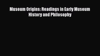 Book Museum Origins: Readings in Early Museum History and Philosophy Read Full Ebook