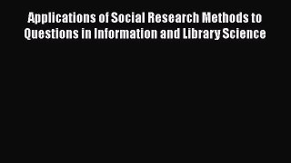 Ebook Applications of Social Research Methods to Questions in Information and Library Science
